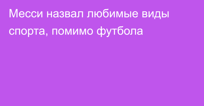 Месси назвал любимые виды спорта, помимо футбола