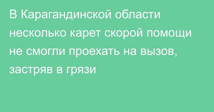 В Карагандинской области несколько карет скорой помощи не смогли проехать на вызов, застряв в грязи