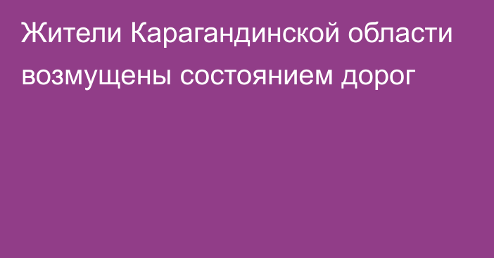 Жители Карагандинской области возмущены состоянием дорог