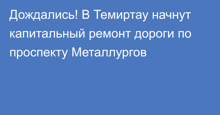 Дождались! В Темиртау начнут капитальный ремонт дороги по проспекту Металлургов