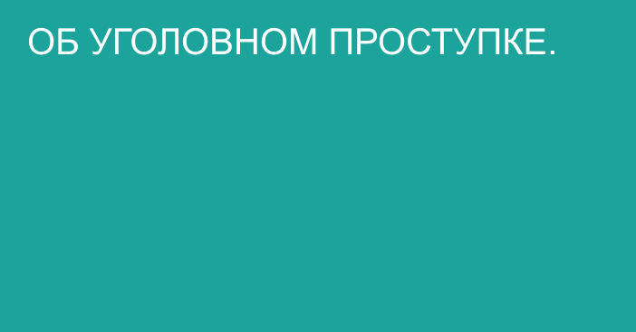 ОБ УГОЛОВНОМ ПРОСТУПКЕ.