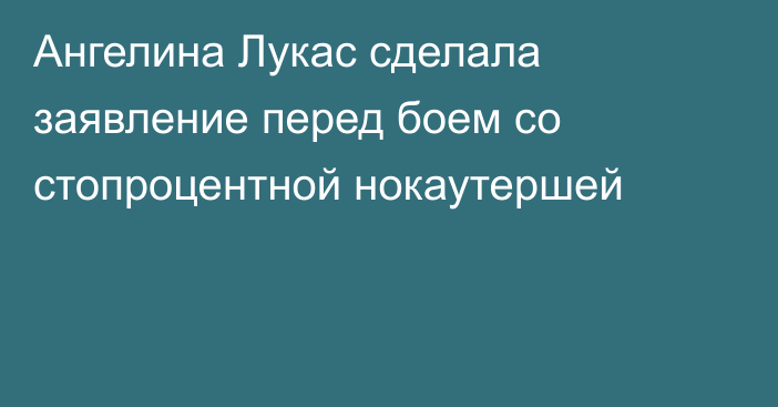 Ангелина Лукас сделала заявление перед боем со стопроцентной нокаутершей