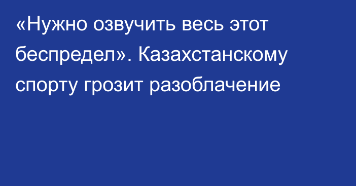 «Нужно озвучить весь этот беспредел». Казахстанскому спорту грозит разоблачение