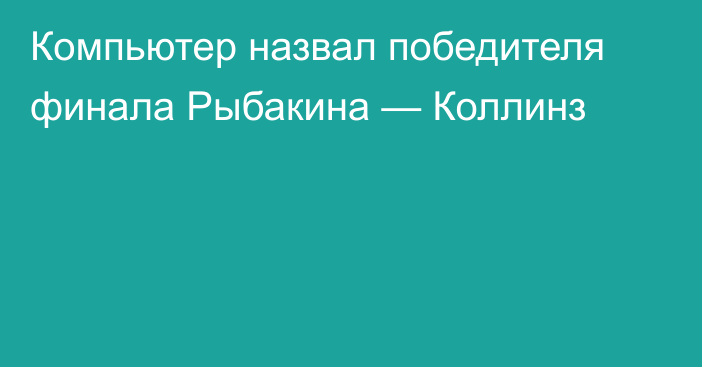 Компьютер назвал победителя финала Рыбакина — Коллинз