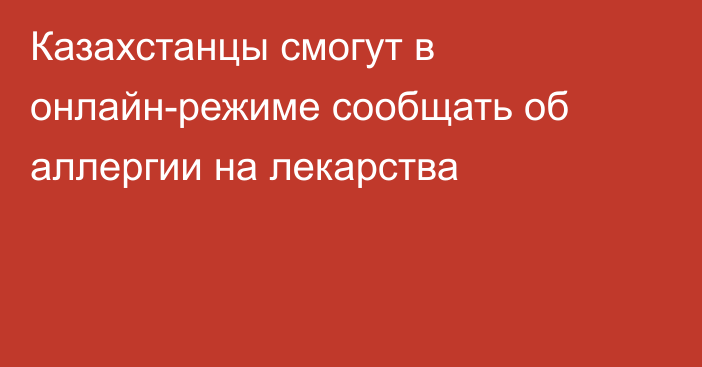 Казахстанцы смогут в онлайн-режиме сообщать об аллергии на лекарства