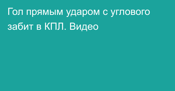 Гол прямым ударом с углового забит в КПЛ. Видео