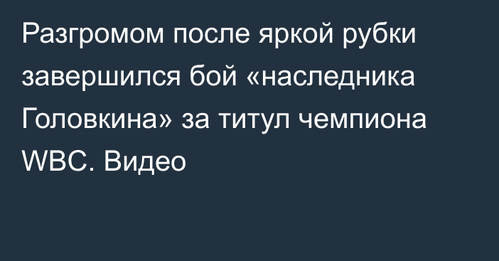 Разгромом после яркой рубки завершился бой «наследника Головкина» за титул чемпиона WBC. Видео