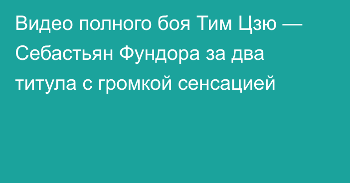 Видео полного боя Тим Цзю — Себастьян Фундора за два титула с громкой сенсацией