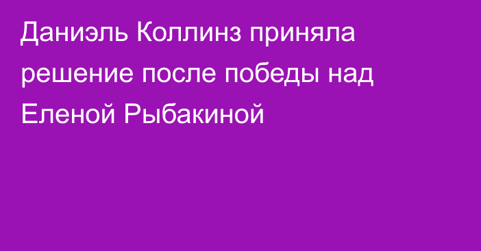 Даниэль Коллинз приняла решение после победы над Еленой Рыбакиной