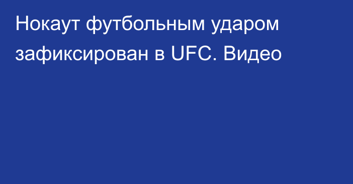 Нокаут футбольным ударом зафиксирован в UFC. Видео