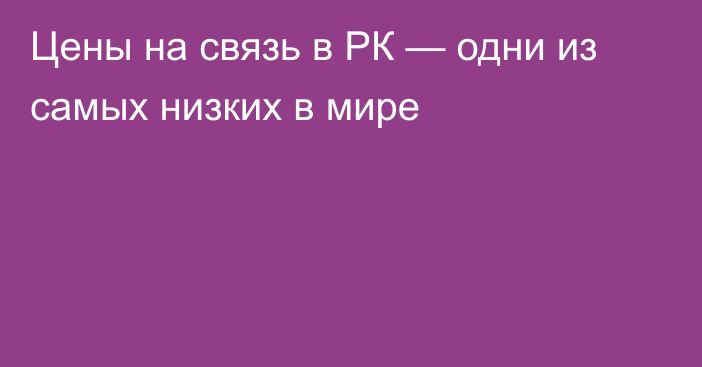 Цены на связь в РК — одни из самых низких в мире