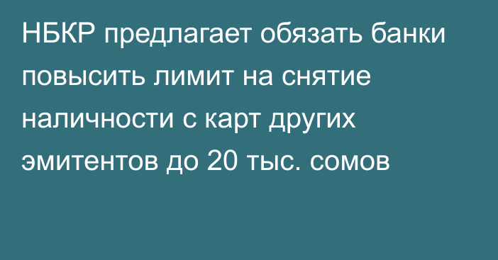 НБКР предлагает обязать банки повысить лимит на снятие наличности с карт других эмитентов до 20 тыс. сомов