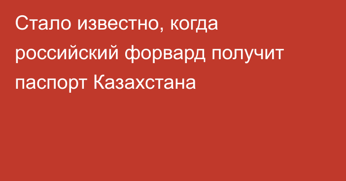 Стало известно, когда российский форвард получит паспорт Казахстана