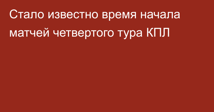 Стало известно время начала матчей четвертого тура КПЛ