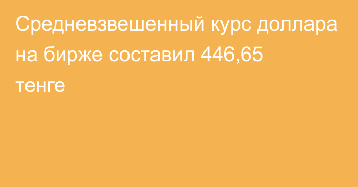 Средневзвешенный курс доллара на бирже составил 446,65 тенге