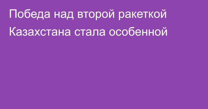 Победа над второй ракеткой Казахстана стала особенной