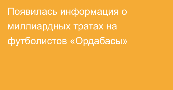 Появилась информация о миллиардных тратах на футболистов «Ордабасы»