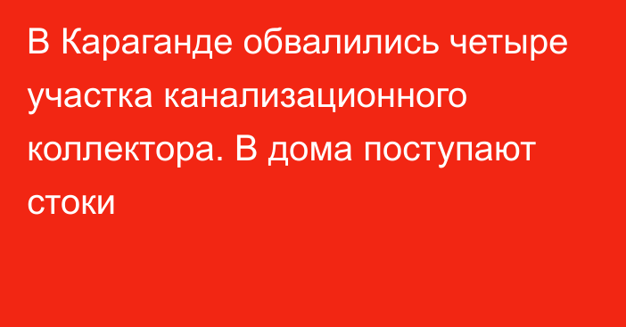 В Караганде обвалились четыре участка канализационного коллектора. В дома поступают стоки