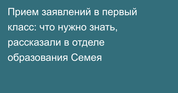 Прием заявлений в первый класс: что нужно знать, рассказали в отделе образования Семея