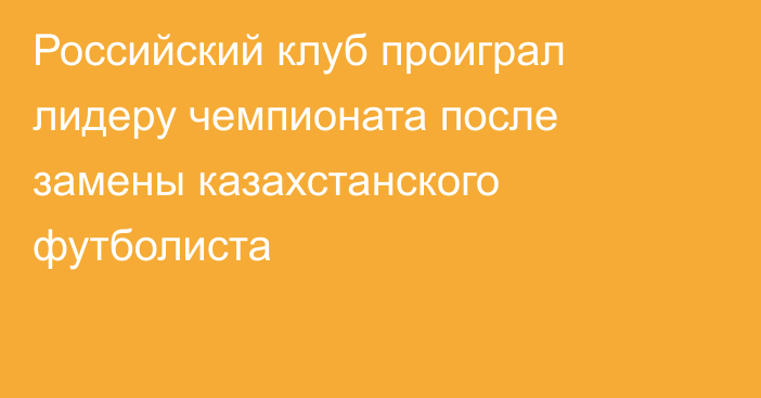 Российский клуб проиграл лидеру чемпионата после замены казахстанского футболиста