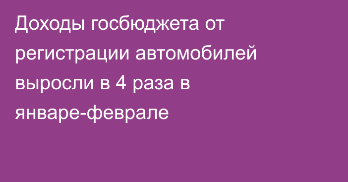 Доходы госбюджета от регистрации автомобилей выросли в 4 раза в январе-феврале