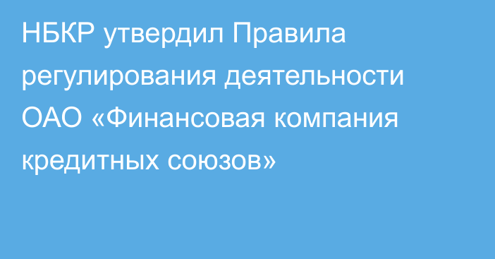 НБКР утвердил Правила регулирования деятельности ОАО «Финансовая компания кредитных союзов»