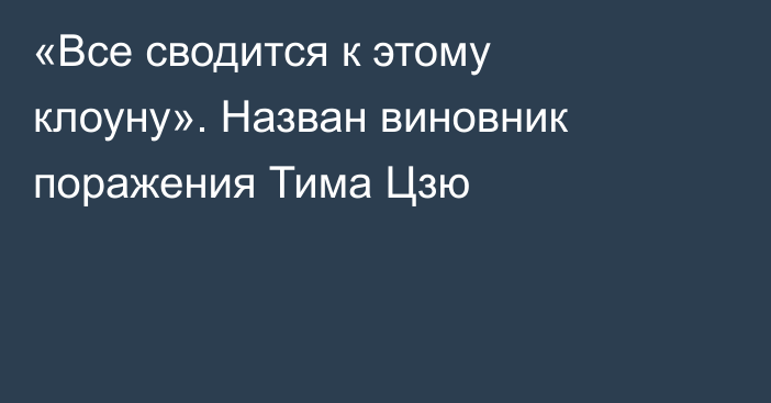 «Все сводится к этому клоуну». Назван виновник поражения Тима Цзю