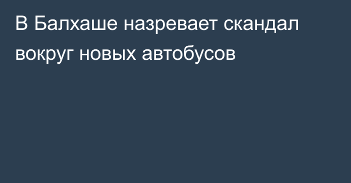 В Балхаше назревает скандал вокруг новых автобусов