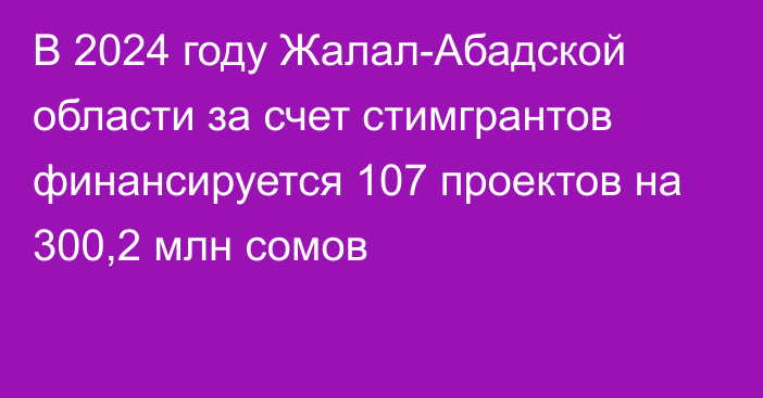 В 2024 году Жалал-Абадской области за счет стимгрантов финансируется 107 проектов на 300,2 млн сомов