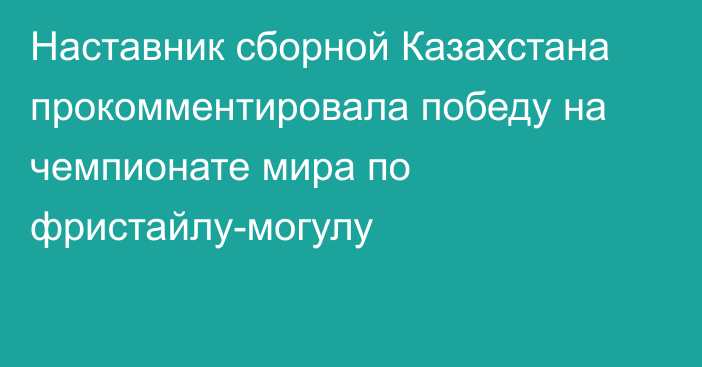 Наставник сборной Казахстана прокомментировала победу на чемпионате мира по фристайлу-могулу