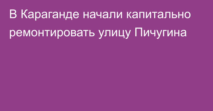 В Караганде начали капитально ремонтировать улицу Пичугина