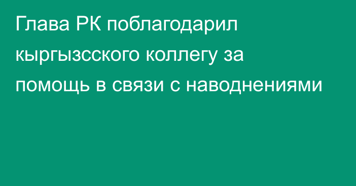 Глава РК поблагодарил кыргызсского коллегу за помощь в связи с наводнениями