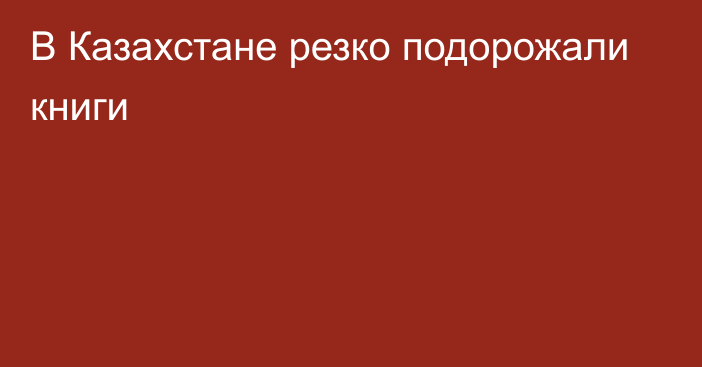 В Казахстане резко подорожали книги