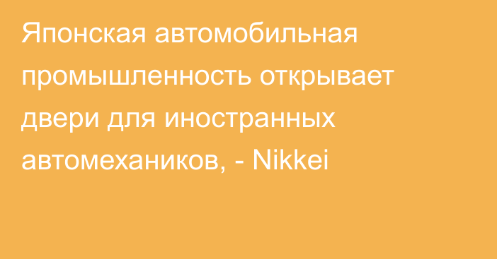 Японская автомобильная промышленность открывает двери для иностранных автомехаников, - Nikkei