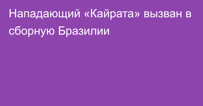 Нападающий «Кайрата» вызван в сборную Бразилии