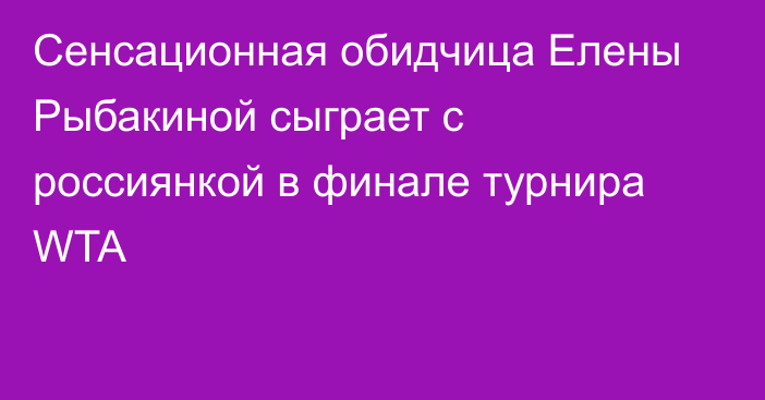 Сенсационная обидчица Елены Рыбакиной сыграет с россиянкой в финале турнира WTA