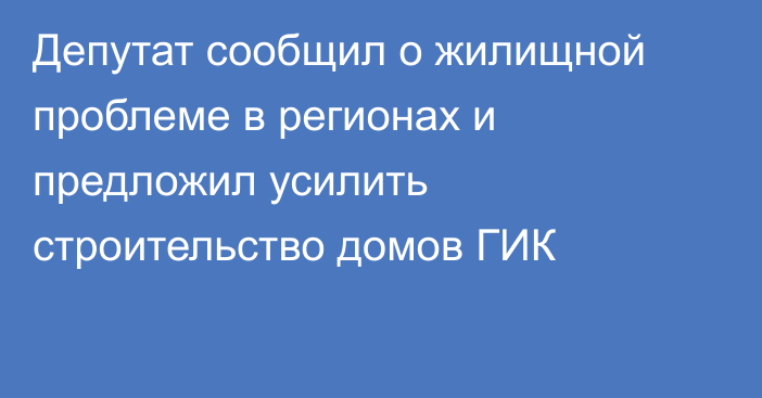 Депутат сообщил о жилищной проблеме в регионах и предложил усилить строительство домов ГИК