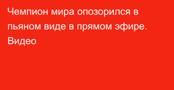 Чемпион мира опозорился в пьяном виде в прямом эфире. Видео