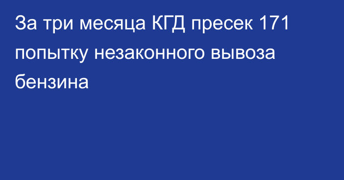 За три месяца КГД пресек 171 попытку незаконного вывоза бензина