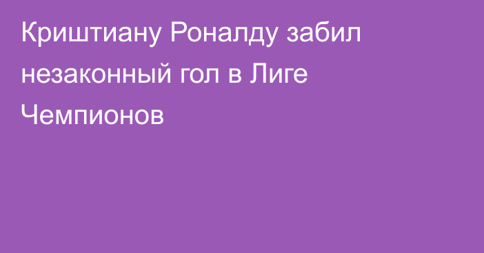 Криштиану Роналду забил незаконный гол в Лиге Чемпионов