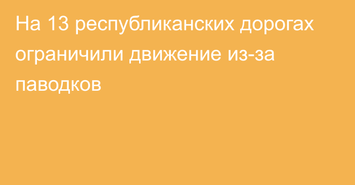 На 13 республиканских дорогах ограничили движение из-за паводков