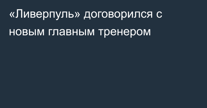 «Ливерпуль» договорился с новым главным тренером