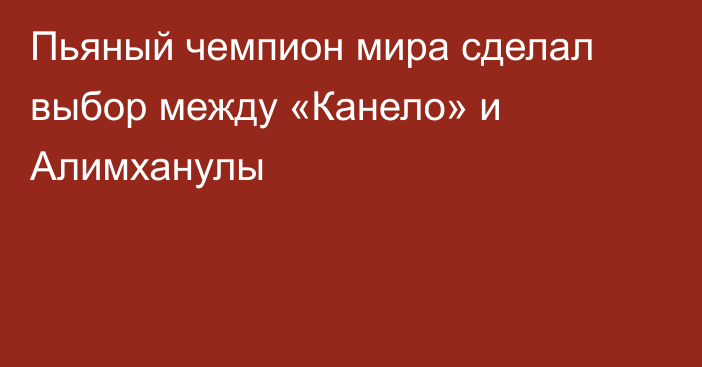 Пьяный чемпион мира сделал выбор между «Канело» и Алимханулы