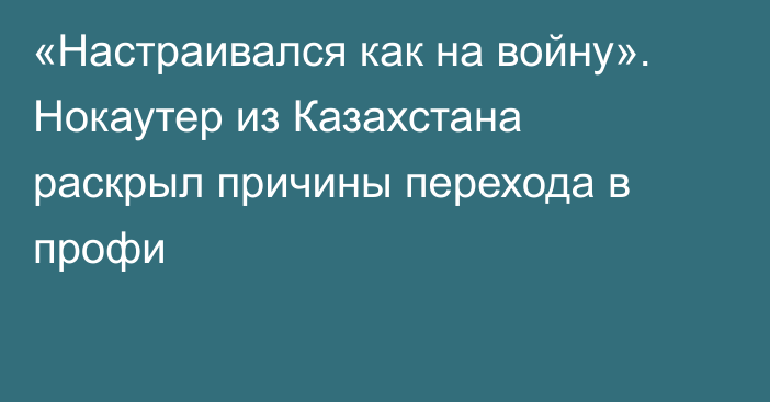 «Настраивался как на войну». Нокаутер из Казахстана раскрыл причины перехода в профи