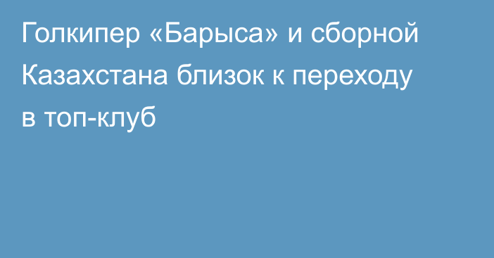 Голкипер «Барыса» и сборной Казахстана близок к переходу в топ-клуб