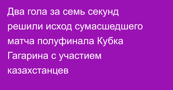 Два гола за семь секунд решили исход сумасшедшего матча полуфинала Кубка Гагарина с участием казахстанцев