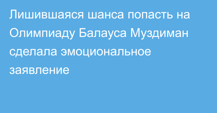 Лишившаяся шанса попасть на Олимпиаду Балауса Муздиман сделала эмоциональное заявление