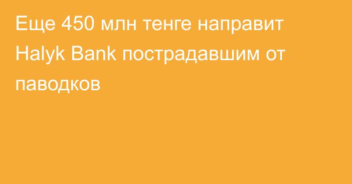 Еще 450 млн тенге направит Halyk Bank пострадавшим от паводков