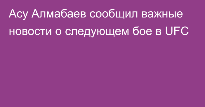 Асу Алмабаев сообщил важные новости о следующем бое в UFC