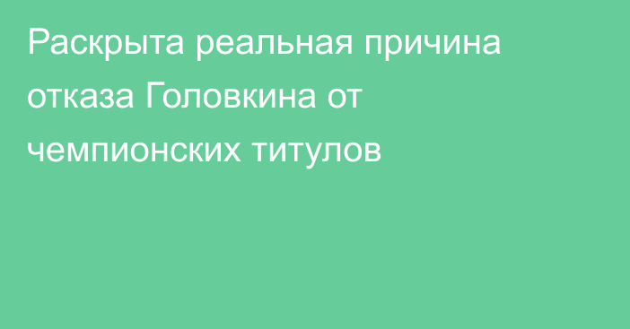 Раскрыта реальная причина отказа Головкина от чемпионских титулов